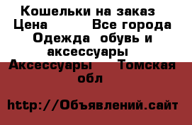 Кошельки на заказ › Цена ­ 800 - Все города Одежда, обувь и аксессуары » Аксессуары   . Томская обл.